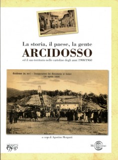 Arcidosso. La storia, il paese, la gente ed il suo territorio nelle cartoline degli anni 1900/1960