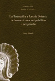 Da Tanaquilla a Larthia Seianti: la donna etrusca nel pubblico e nel privato