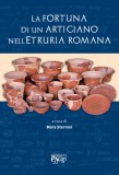 La fortuna di un artigiano nell’etruria romana