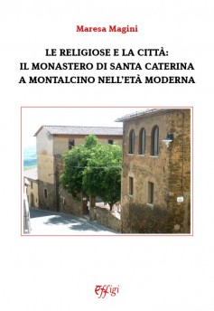 Le religiose e la città: il monastero di Santa Caterina a Montalcino nell’età moderna